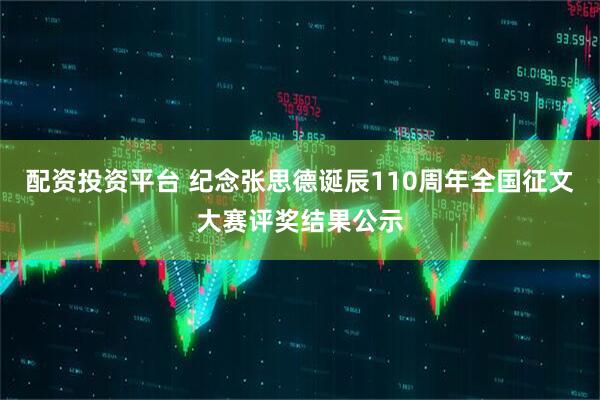 配资投资平台 纪念张思德诞辰110周年全国征文大赛评奖结果公示