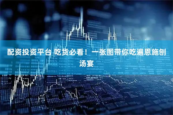 配资投资平台 吃货必看！一张图带你吃遍恩施刨汤宴