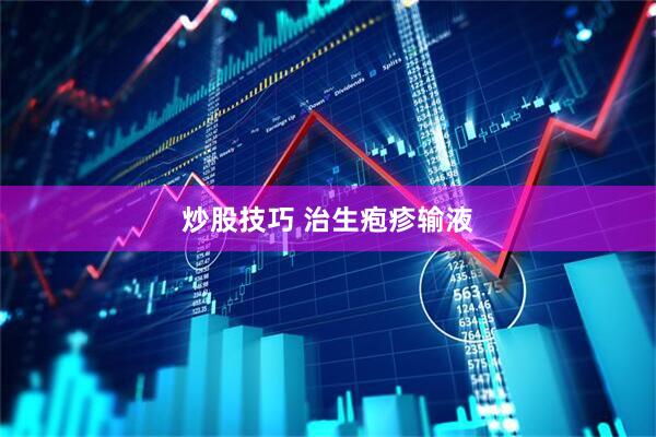炒股技巧 治生疱疹输液
